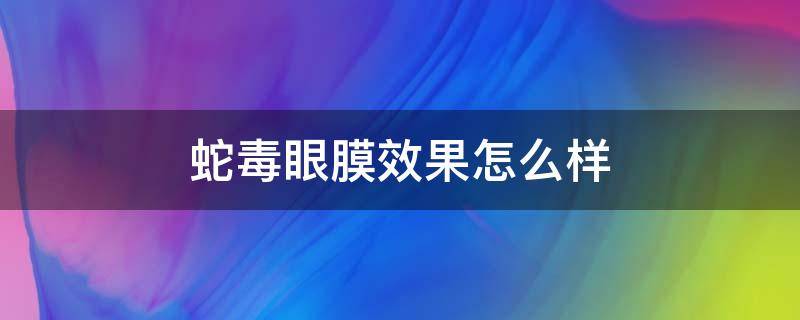 蛇毒眼膜效果怎么样（十大公认最好用的眼膜）