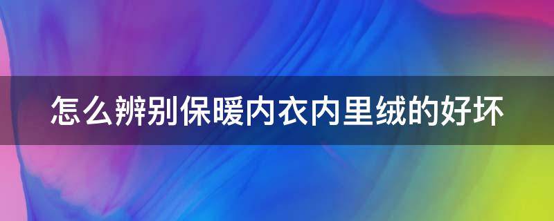 怎么辨别保暖内衣内里绒的好坏 保暖内衣里绒的分类
