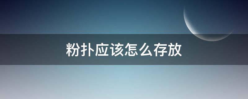 粉扑应该怎么存放（粉扑应该怎么保存）