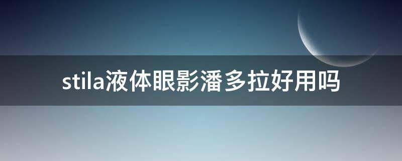 stila液体眼影潘多拉好用吗 stila液体眼影怎么用