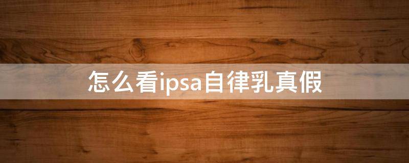 怎么看ipsa自律乳真假 ipsa自律乳保质期多久