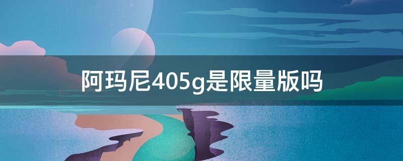 阿玛尼405g是限量版吗（阿玛尼405限定版）