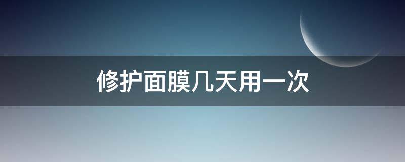 修护面膜几天用一次（修护面膜几天用一次好）