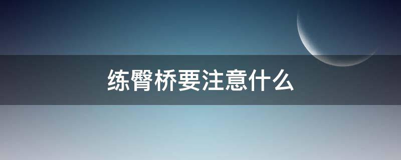 练臀桥要注意什么 练臀桥要注意什么事项