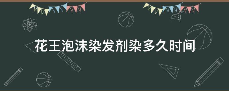 花王泡沫染发剂染多久时间 花王泡沫染发等多长时间