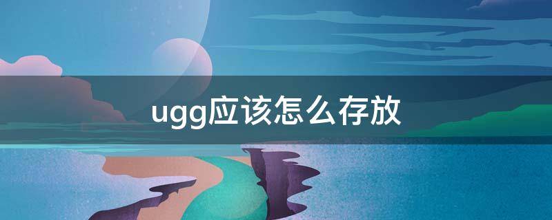 ugg应该怎么存放 ugg怎么打理外面