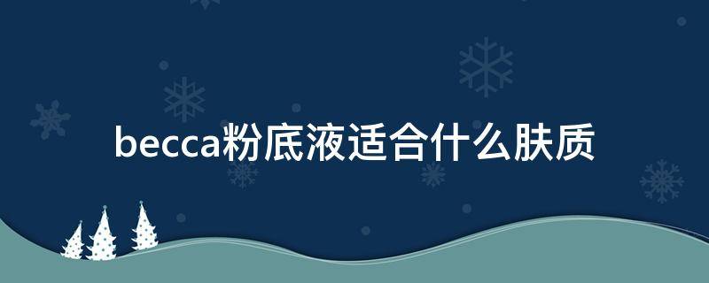 becca粉底液适合什么肤质 beaute粉底液多少钱