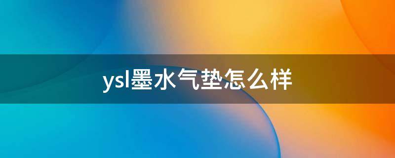 ysl墨水气垫怎么样 ysl墨水气垫怎么样好用吗