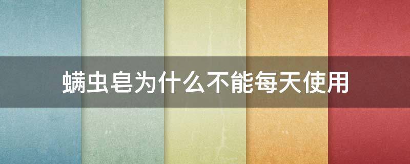 螨虫皂为什么不能每天使用（螨虫皂能洗脸吗）