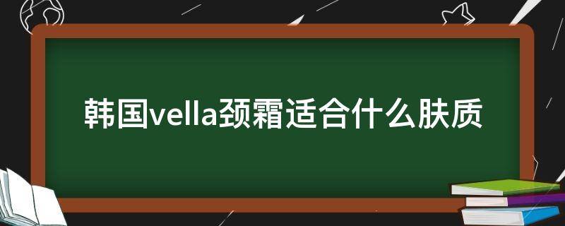 韩国vella颈霜适合什么肤质 vella颈霜使用方法