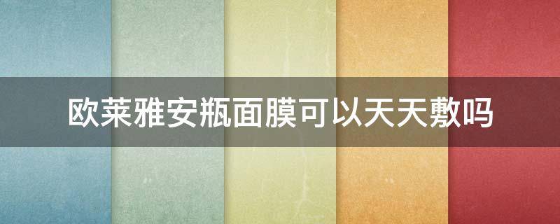 欧莱雅安瓶面膜可以天天敷吗 欧莱雅安瓶面膜可以天天敷吗女生