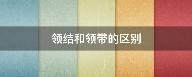 领结和领带的区别（领结和领带的区别在哪里）