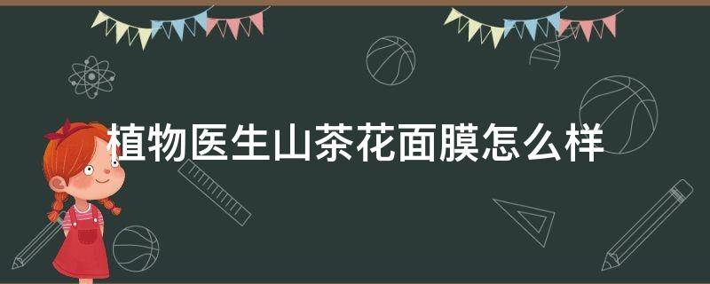 植物医生山茶花面膜怎么样 植物医生山茶花面膜怎么样好用吗