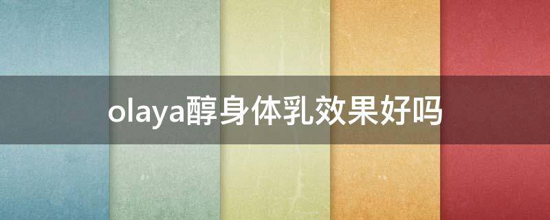 olaya醇身体乳效果好吗 olaya醇身体乳成分表