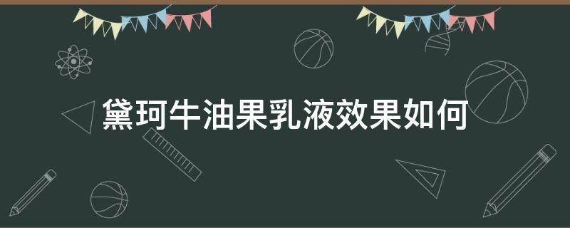 黛珂牛油果乳液效果如何 黛珂牛油果乳液多少钱一瓶