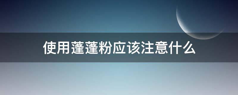 使用蓬蓬粉应该注意什么（使用蓬蓬粉应该注意什么细节）