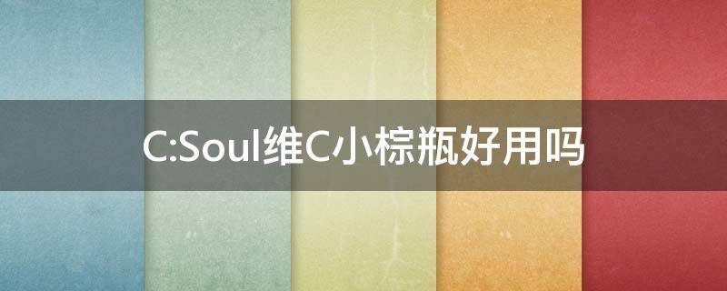 C:Soul维C小棕瓶好用吗（小棕瓶和vc精华顺序）
