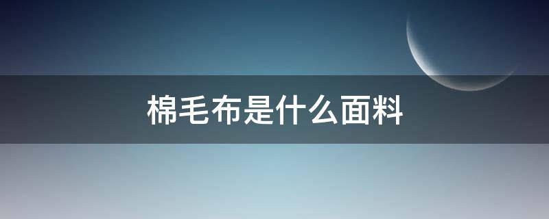 棉毛布是什么面料（棉毛布是什么面料怎么样）
