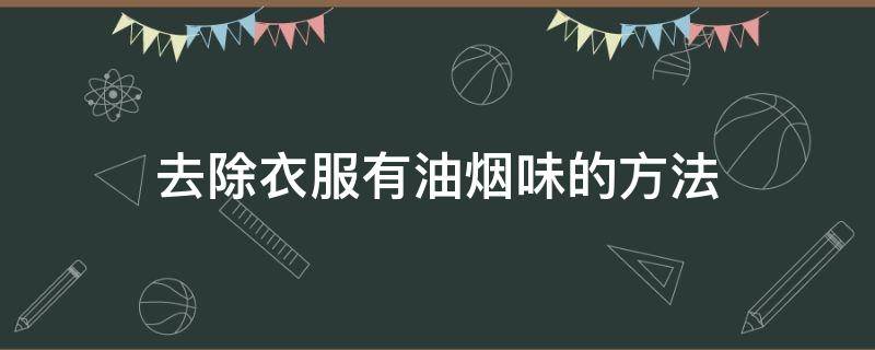去除衣服有油烟味的方法 去除衣服有油烟味的方法是什么