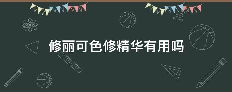修丽可色修精华有用吗（修丽可色修精华好用吗）