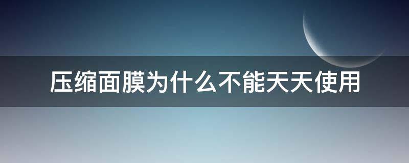 压缩面膜为什么不能天天使用 压缩面膜为什么那么不贴脸