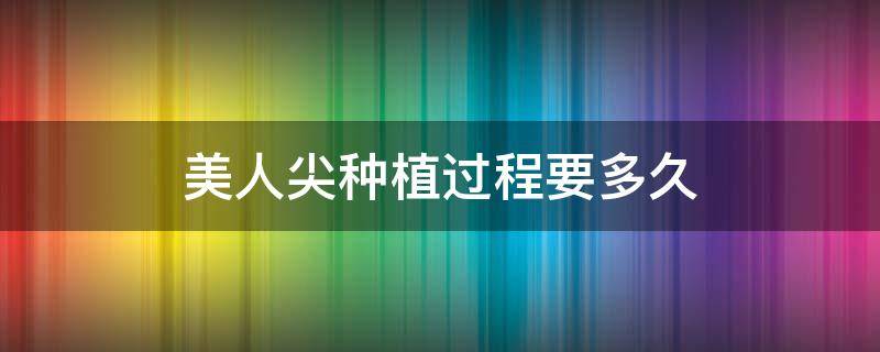 美人尖种植过程要多久 美人尖种植前后图片