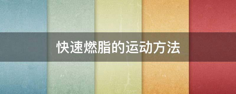 快速燃脂的运动方法 快速燃脂的几个动作