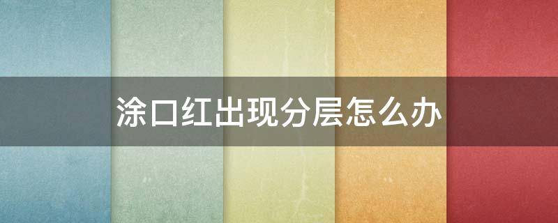 涂口红出现分层怎么办 涂口红的时候有分层怎么弄