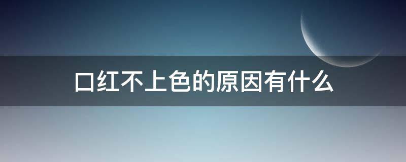 口红不上色的原因有什么（口红不上色怎么回事）
