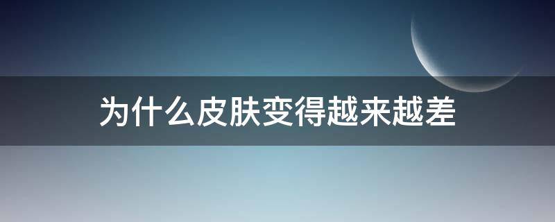 为什么皮肤变得越来越差 为什么皮肤会变得不好