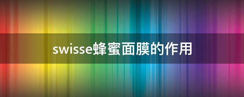swisse蜂蜜面膜的作用 swisse澳洲进口蜂蜜面膜