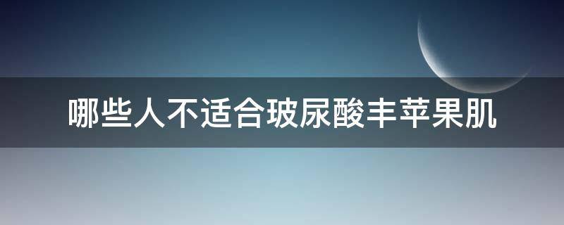 哪些人不适合玻尿酸丰苹果肌（哪些人群不能注射玻尿酸）