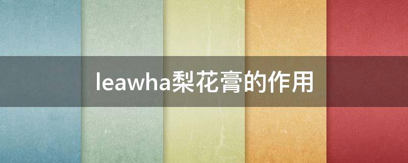 leawha梨花膏的作用 梨花膏好用吗