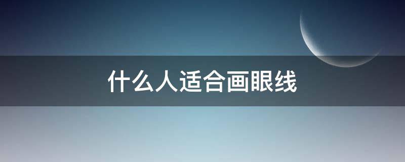 什么人适合画眼线 什么人不适合画眼线