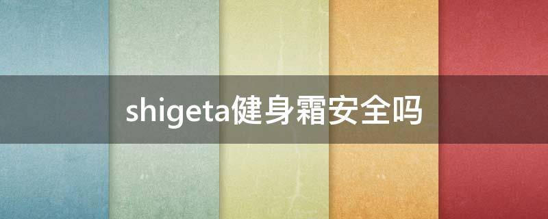shigeta健身霜安全吗 健身膏价格