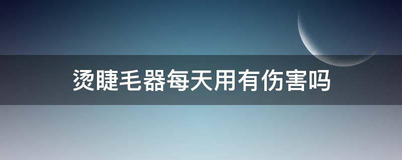 烫睫毛器每天用有伤害吗 烫睫毛器伤睫毛吗