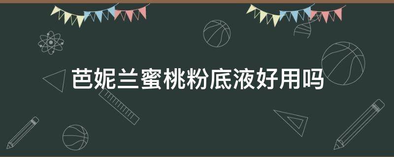 芭妮兰蜜桃粉底液好用吗（芭妮兰眉粉）