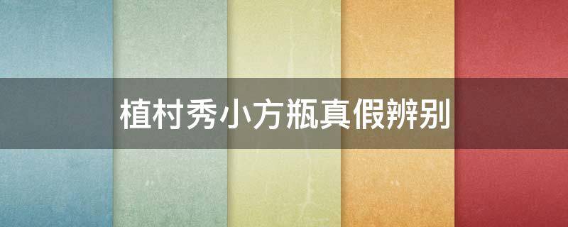 植村秀小方瓶真假辨别（植村秀小方瓶怎么查正品）