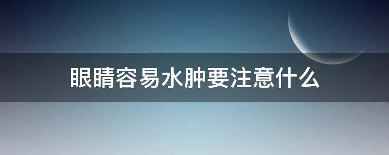 眼睛容易水肿要注意什么 眼睛很容易水肿