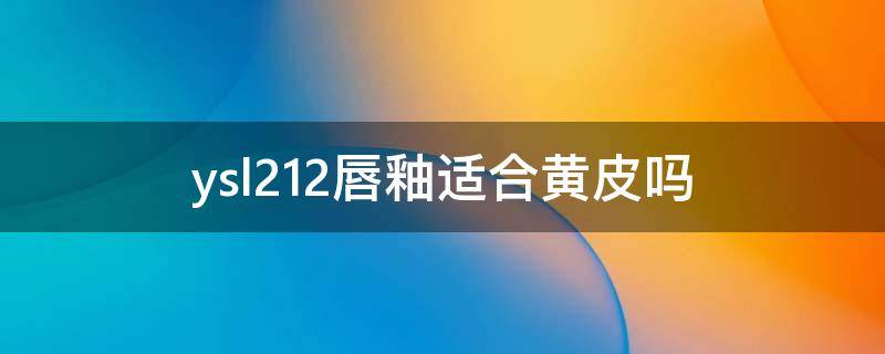 ysl212唇釉适合黄皮吗 ysl212唇釉试色
