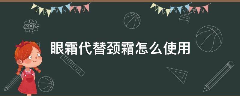 眼霜代替颈霜怎么使用 眼霜代替颈霜怎么使用效果好