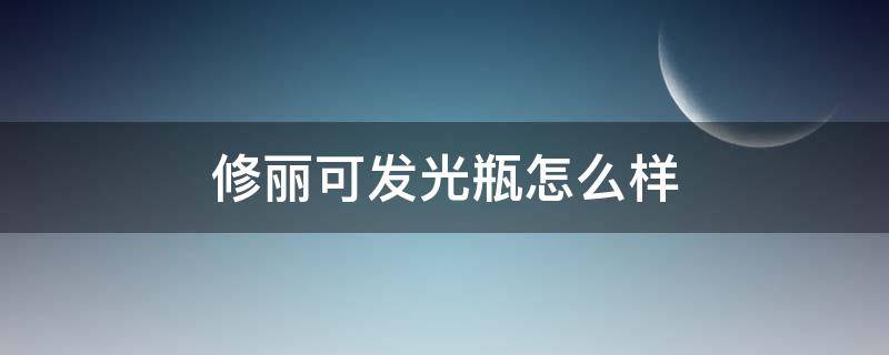 修丽可发光瓶怎么样 修丽可发光瓶怎么样好用吗