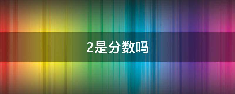 2是分数吗（5.2是分数吗）