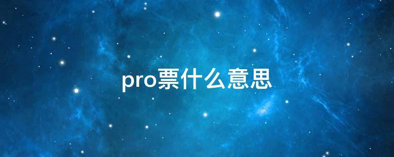 pro票什么意思 pro票是什么意思