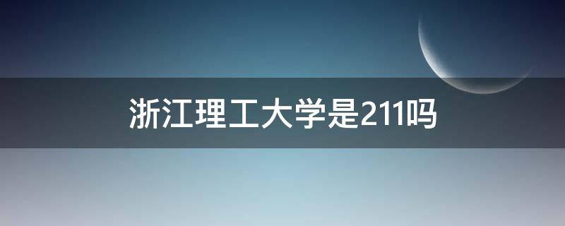 浙江理工大学是211吗（浙江理工大学是双一流大学吗?）