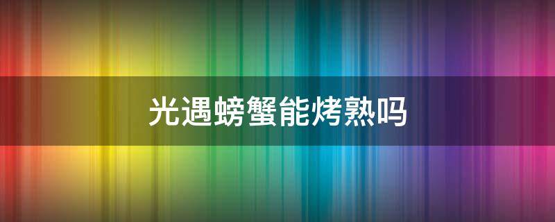 光遇螃蟹能烤熟吗 光遇螃蟹能不能烤熟