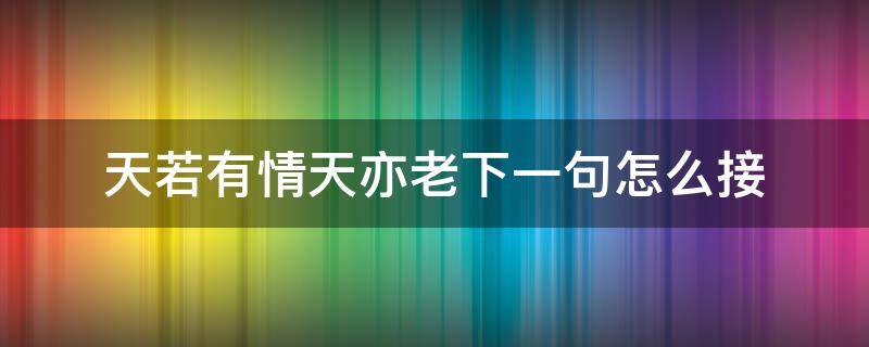 天若有情天亦老下一句怎么接（天若有情天亦老下一句）