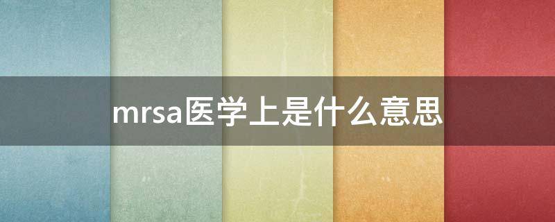 mrsa医学上是什么意思 mrsa是什么细菌