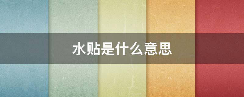 水贴是什么意思 水贴是什么意思百度贴吧