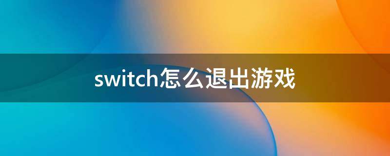 switch怎么退出游戏 switch怎么退出游戏账号